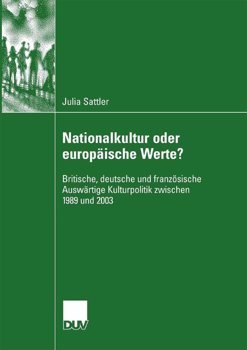 Titlebook: Nationalkultur oder europäische Werte?; Britische, deutsche Julia Sattler Book 2007 VS Verlag für Sozialwissenschaften | Springer Fachmedi Titlebook: Nationalkultur oder europäische Werte?; Britische, deutsche Julia Sattler Book 2007 VS Verlag für Sozialwissenschaften | Springer Fachmedi