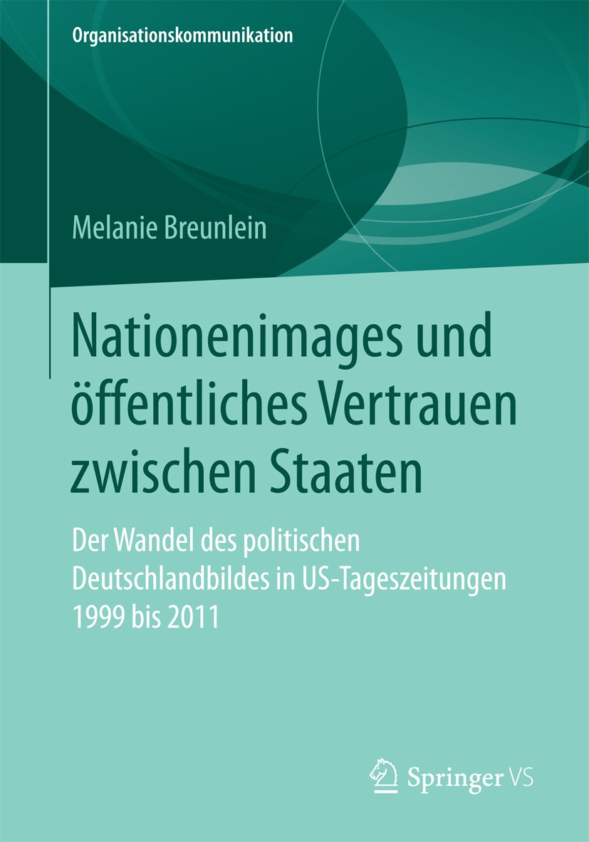Titlebook: Nationenimages und öffentliches Vertrauen zwischen Staaten; Der Wandel des polit Melanie Breunlein Book 2016 Springer Fachmedien Wiesbaden Titlebook: Nationenimages und öffentliches Vertrauen zwischen Staaten; Der Wandel des polit Melanie Breunlein Book 2016 Springer Fachmedien Wiesbaden