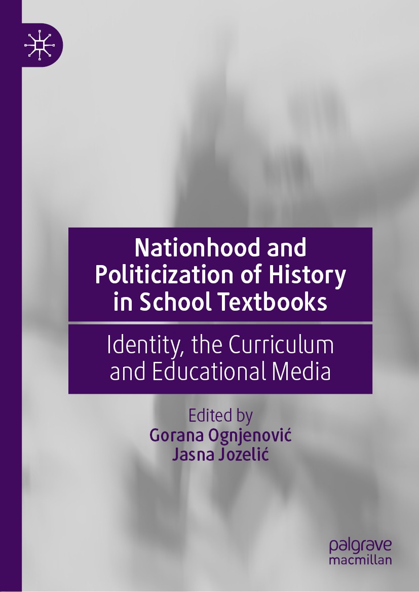 Titlebook: Nationhood and Politicization of History in School Textbooks; Identity, the Curric Gorana Ognjenović,Jasna Jozelić Book 2020 The Editor(s) Titlebook: Nationhood and Politicization of History in School Textbooks; Identity, the Curric Gorana Ognjenović,Jasna Jozelić Book 2020 The Editor(s)