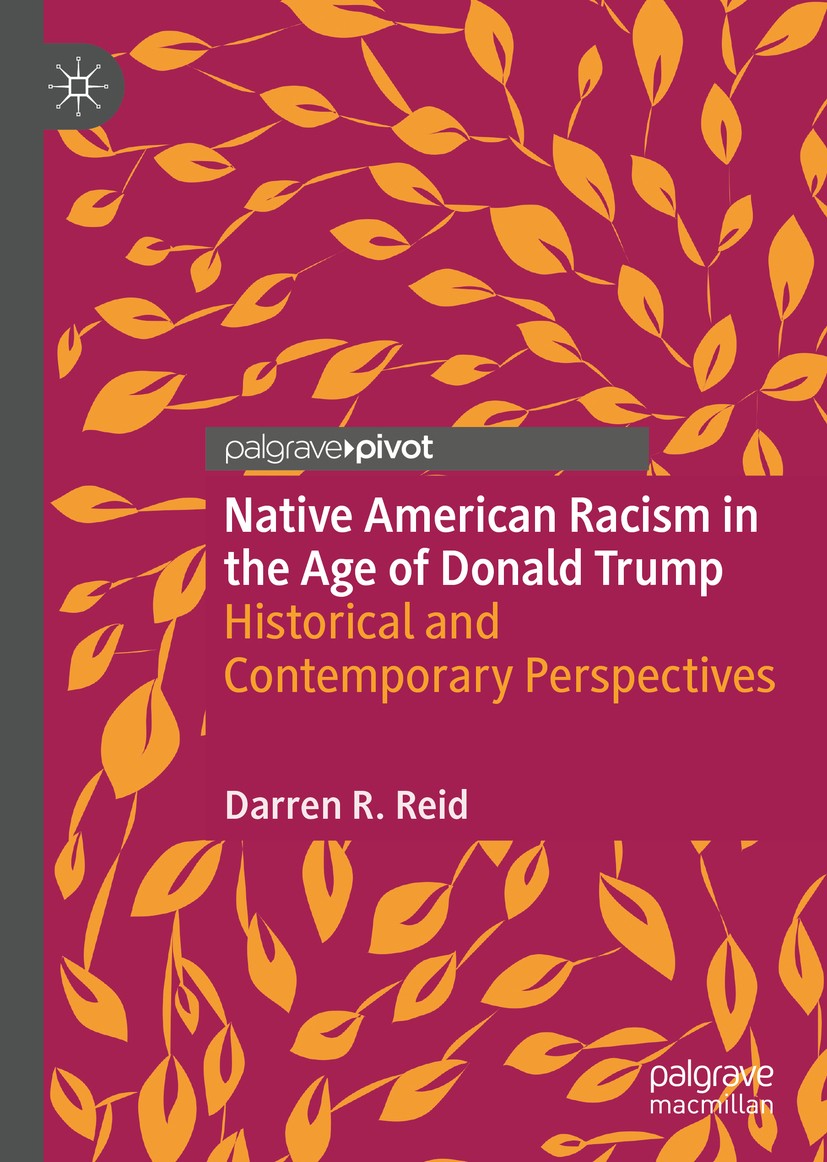 Titlebook: Native American Racism in the Age of Donald Trump; Historical and Conte Darren R. Reid Book 2020 The Editor(s) (if applicable) and The Auth Titlebook: Native American Racism in the Age of Donald Trump; Historical and Conte Darren R. Reid Book 2020 The Editor(s) (if applicable) and The Auth