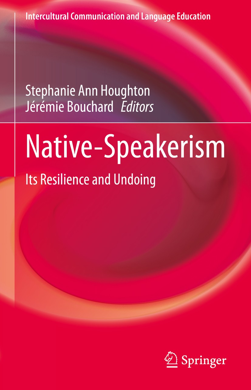 Titlebook: Native-Speakerism; Its Resilience and U Stephanie Ann Houghton,Jérémie Bouchard Book 2020 The Editor(s) (if applicable) and The Author(s), Titlebook: Native-Speakerism; Its Resilience and U Stephanie Ann Houghton,Jérémie Bouchard Book 2020 The Editor(s) (if applicable) and The Author(s),