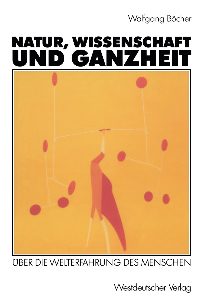 Titlebook: Natur, Wissenschaft und Ganzheit; Über die Welterfahru Wolfgang Böcher Textbook 1992 Springer Fachmedien Wiesbaden 1992 Beziehung.Computer. Titlebook: Natur, Wissenschaft und Ganzheit; Über die Welterfahru Wolfgang Böcher Textbook 1992 Springer Fachmedien Wiesbaden 1992 Beziehung.Computer.
