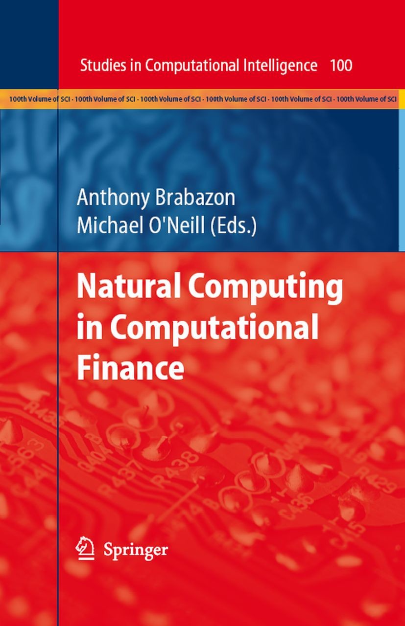 Titlebook: Natural Computing in Computational Finance; Anthony Brabazon (Head of Research),Michael O’Neil Book 2008 Springer-Verlag Berlin Heidelberg Titlebook: Natural Computing in Computational Finance; Anthony Brabazon (Head of Research),Michael O’Neil Book 2008 Springer-Verlag Berlin Heidelberg