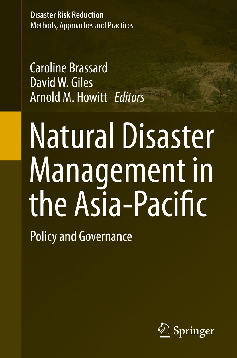 Titlebook: Natural Disaster Management in the Asia-Pacific; Policy and Governanc Caroline Brassard,Arnold M. Howitt,David W. Giles Book 2015 Springer Titlebook: Natural Disaster Management in the Asia-Pacific; Policy and Governanc Caroline Brassard,Arnold M. Howitt,David W. Giles Book 2015 Springer