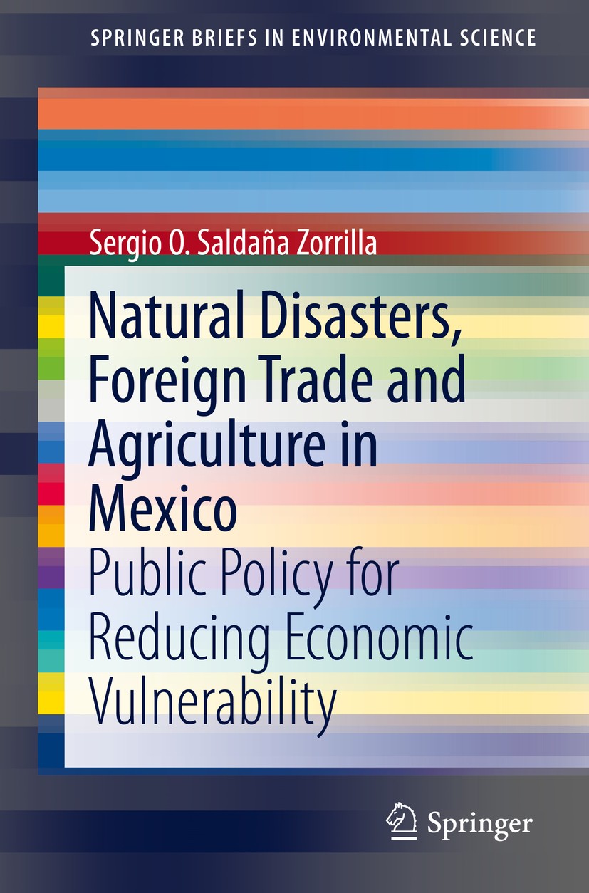 Titlebook: Natural Disasters, Foreign Trade and Agriculture in Mexico; Public Policy for Re Sergio O. Saldaña Zorrilla, PhD Book 2015 The Author 2015 Titlebook: Natural Disasters, Foreign Trade and Agriculture in Mexico; Public Policy for Re Sergio O. Saldaña Zorrilla, PhD Book 2015 The Author 2015