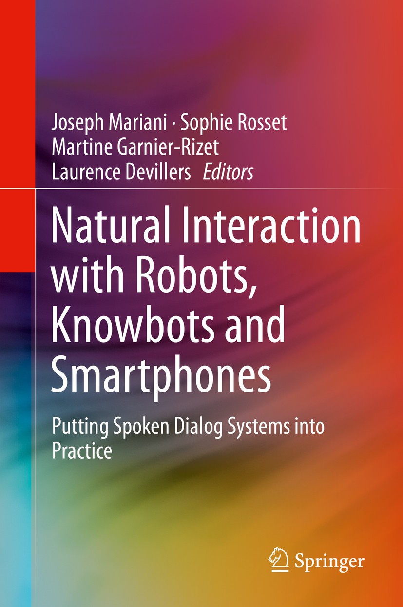 Titlebook: Natural Interaction with Robots, Knowbots and Smartphones; Putting Spoken Dialo Joseph Mariani,Sophie Rosset,Laurence Devillers Conference Titlebook: Natural Interaction with Robots, Knowbots and Smartphones; Putting Spoken Dialo Joseph Mariani,Sophie Rosset,Laurence Devillers Conference