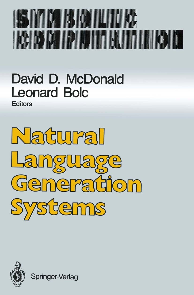 Titlebook: Natural Language Generation Systems; David D. McDonald,Leonard Bolc Book 1988 Springer-Verlag New York Inc. 1988 Natural.artificial intell Titlebook: Natural Language Generation Systems; David D. McDonald,Leonard Bolc Book 1988 Springer-Verlag New York Inc. 1988 Natural.artificial intell