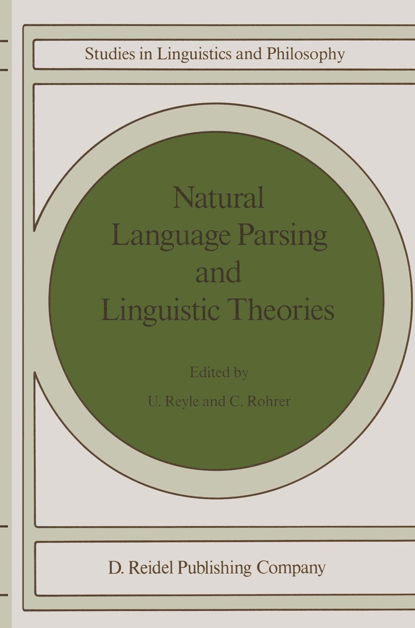 Titlebook: Natural Language Parsing and Linguistic Theories; U. Reyle,C. Rohrer Book 1988 D. Reidel Publishing Company, Dordrecht, Holland 1988 Parsi Titlebook: Natural Language Parsing and Linguistic Theories; U. Reyle,C. Rohrer Book 1988 D. Reidel Publishing Company, Dordrecht, Holland 1988 Parsi