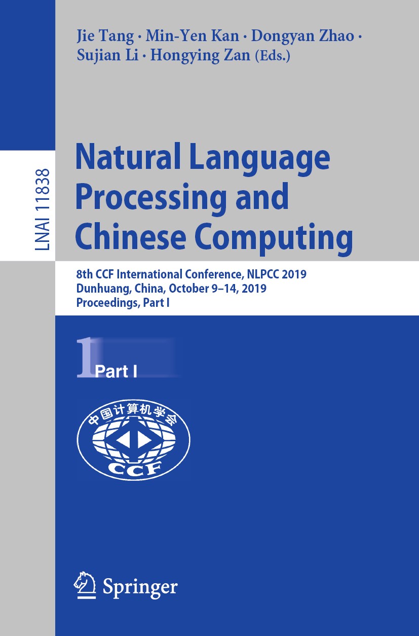 Titlebook: Natural Language Processing and Chinese Computing; 8th CCF Internationa Jie Tang,Min-Yen Kan,Hongying Zan Conference proceedings 2019 Sprin Titlebook: Natural Language Processing and Chinese Computing; 8th CCF Internationa Jie Tang,Min-Yen Kan,Hongying Zan Conference proceedings 2019 Sprin