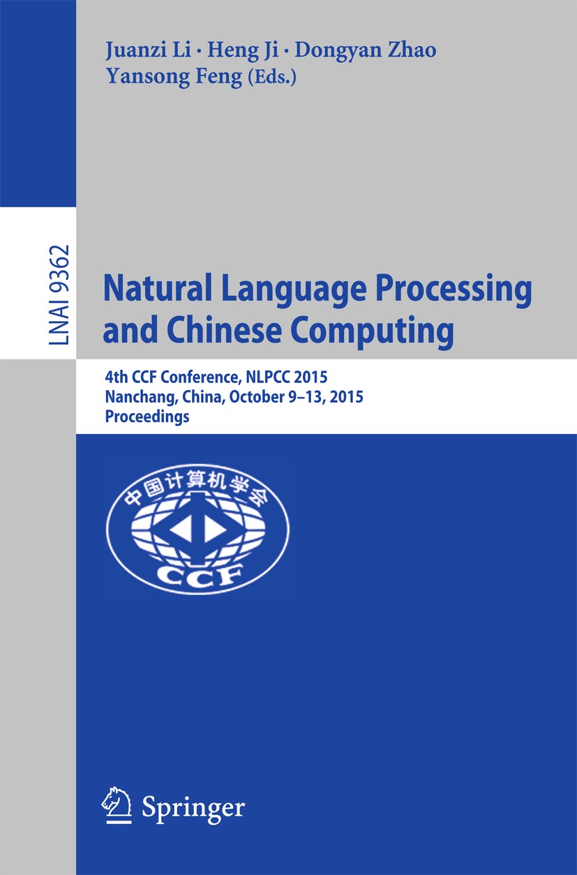 Titlebook: Natural Language Processing and Chinese Computing; 4th CCF Conference, Juanzi Li,Heng Ji,Yansong Feng Conference proceedings 2015 Springer Titlebook: Natural Language Processing and Chinese Computing; 4th CCF Conference, Juanzi Li,Heng Ji,Yansong Feng Conference proceedings 2015 Springer