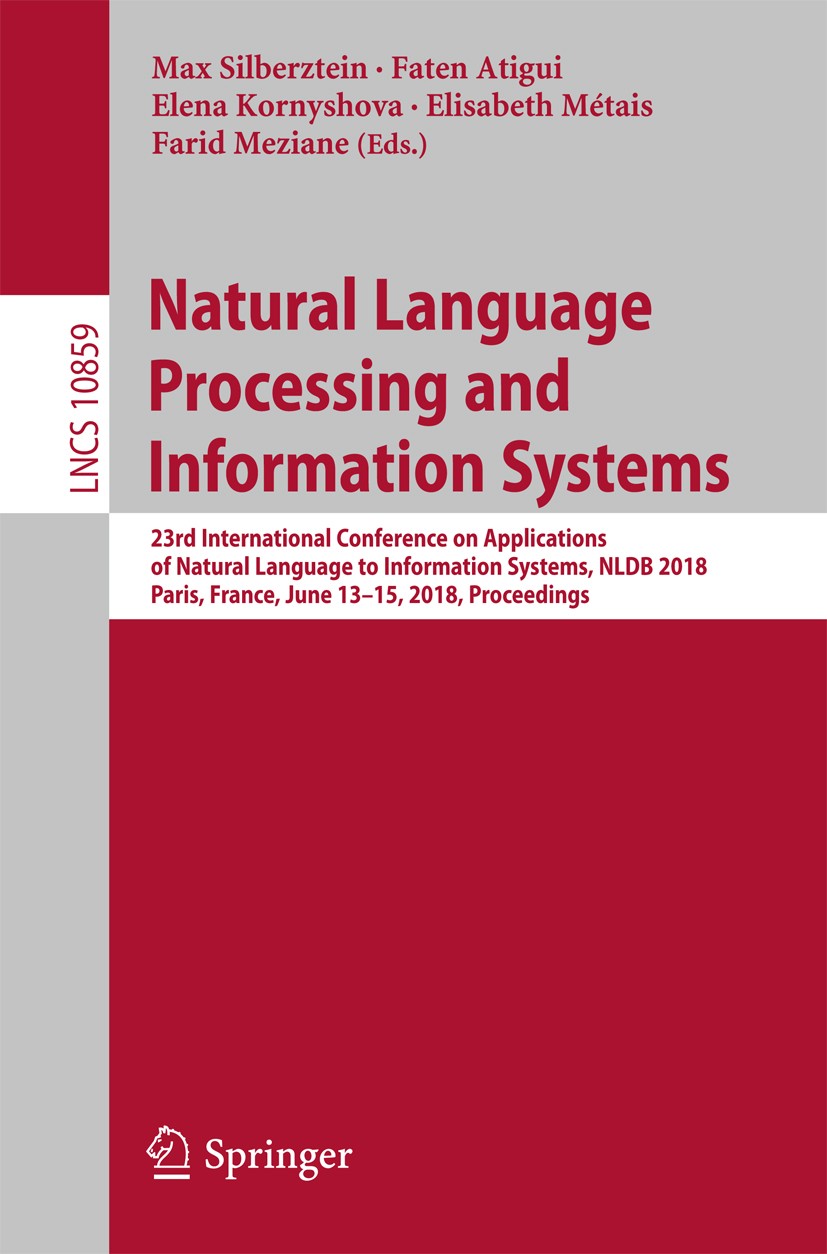 Titlebook: Natural Language Processing and Information Systems; 23rd International C Max Silberztein,Faten Atigui,Farid Meziane Conference proceedings Titlebook: Natural Language Processing and Information Systems; 23rd International C Max Silberztein,Faten Atigui,Farid Meziane Conference proceedings