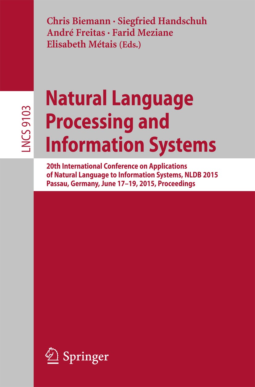 Titlebook: Natural Language Processing and Information Systems; 20th International C Chris Biemann,Siegfried Handschuh,Elisabeth Métais Conference pro Titlebook: Natural Language Processing and Information Systems; 20th International C Chris Biemann,Siegfried Handschuh,Elisabeth Métais Conference pro