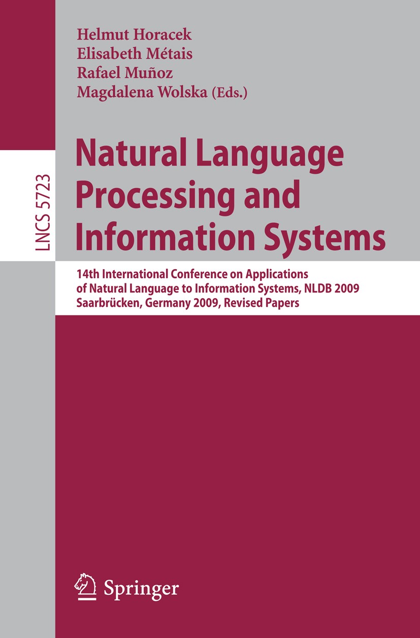 Titlebook: Natural Language Processing and Information Systems; 14th International C Helmut Horacek,Elisabeth Métais,Magdalena Wolska Conference proce Titlebook: Natural Language Processing and Information Systems; 14th International C Helmut Horacek,Elisabeth Métais,Magdalena Wolska Conference proce