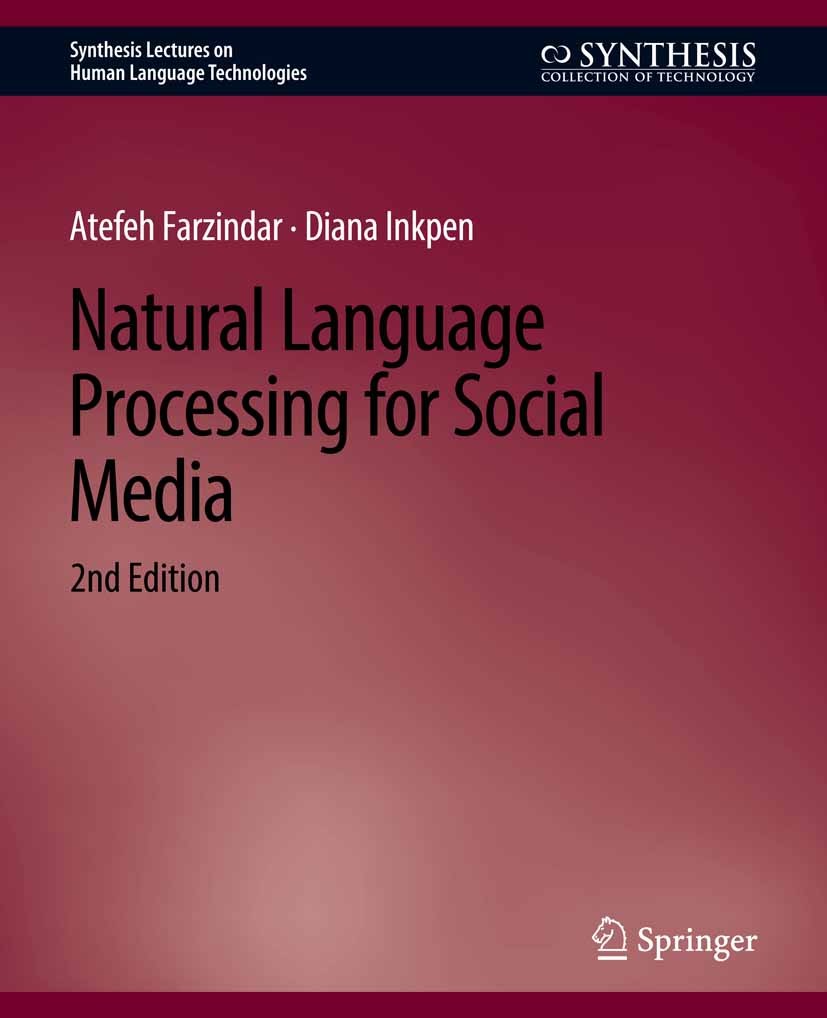 Titlebook: Natural Language Processing for Social Media, Second Edition; Atefeh Farzindar,Diana Inkpen Book 20182nd edition Springer Nature Switzerla Titlebook: Natural Language Processing for Social Media, Second Edition; Atefeh Farzindar,Diana Inkpen Book 20182nd edition Springer Nature Switzerla