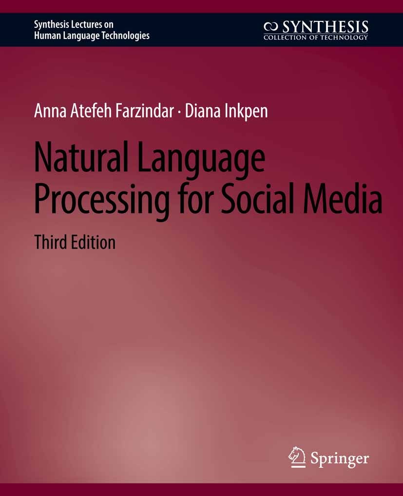 Titlebook: Natural Language Processing for Social Media, Third Edition; Anna Atefeh Farzindar,Diana Inkpen Book 2020Latest edition Springer Nature Sw Titlebook: Natural Language Processing for Social Media, Third Edition; Anna Atefeh Farzindar,Diana Inkpen Book 2020Latest edition Springer Nature Sw