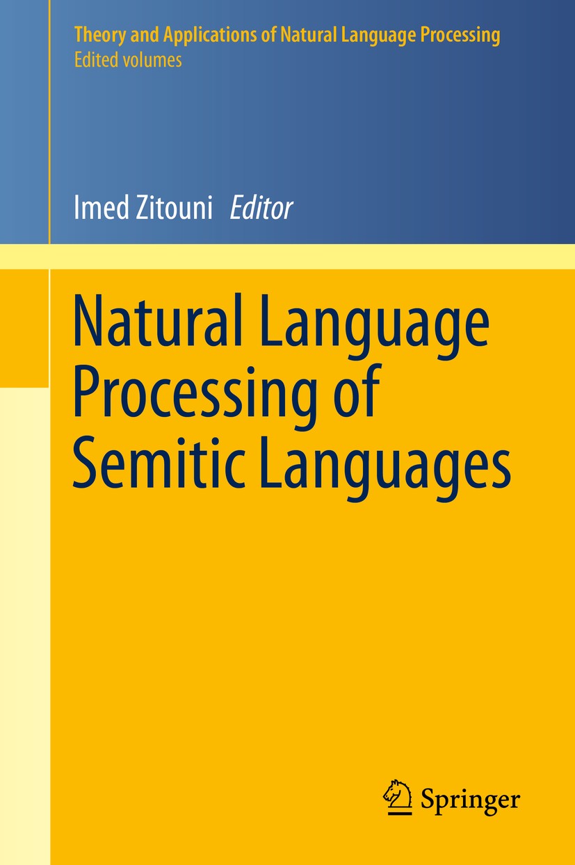Titlebook: Natural Language Processing of Semitic Languages; Imed Zitouni Book 2014 Springer-Verlag Berlin Heidelberg 2014 Arabic, Hebrew, Syriac, Am Titlebook: Natural Language Processing of Semitic Languages; Imed Zitouni Book 2014 Springer-Verlag Berlin Heidelberg 2014 Arabic, Hebrew, Syriac, Am