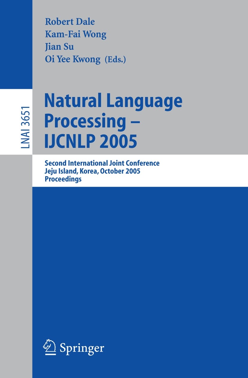 Titlebook: Natural Language Processing – IJCNLP 2005; Second International Robert Dale,Kam-Fai Wong,Oi Yee Kwong Conference proceedings 2005 Springer- Titlebook: Natural Language Processing – IJCNLP 2005; Second International Robert Dale,Kam-Fai Wong,Oi Yee Kwong Conference proceedings 2005 Springer-