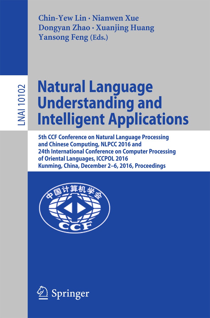 Titlebook: Natural Language Understanding and Intelligent Applications; 5th CCF Conference o Chin-Yew Lin,Nianwen Xue,Yansong Feng Conference proceedi Titlebook: Natural Language Understanding and Intelligent Applications; 5th CCF Conference o Chin-Yew Lin,Nianwen Xue,Yansong Feng Conference proceedi