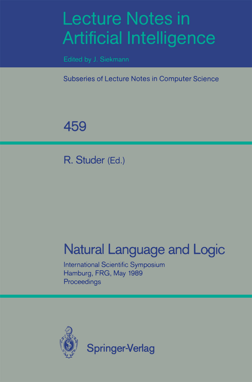Titlebook: Natural Language and Logic; International Scient Rudi Studer Conference proceedings 1990 Springer-Verlag Berlin Heidelberg 1990 Artificial Titlebook: Natural Language and Logic; International Scient Rudi Studer Conference proceedings 1990 Springer-Verlag Berlin Heidelberg 1990 Artificial