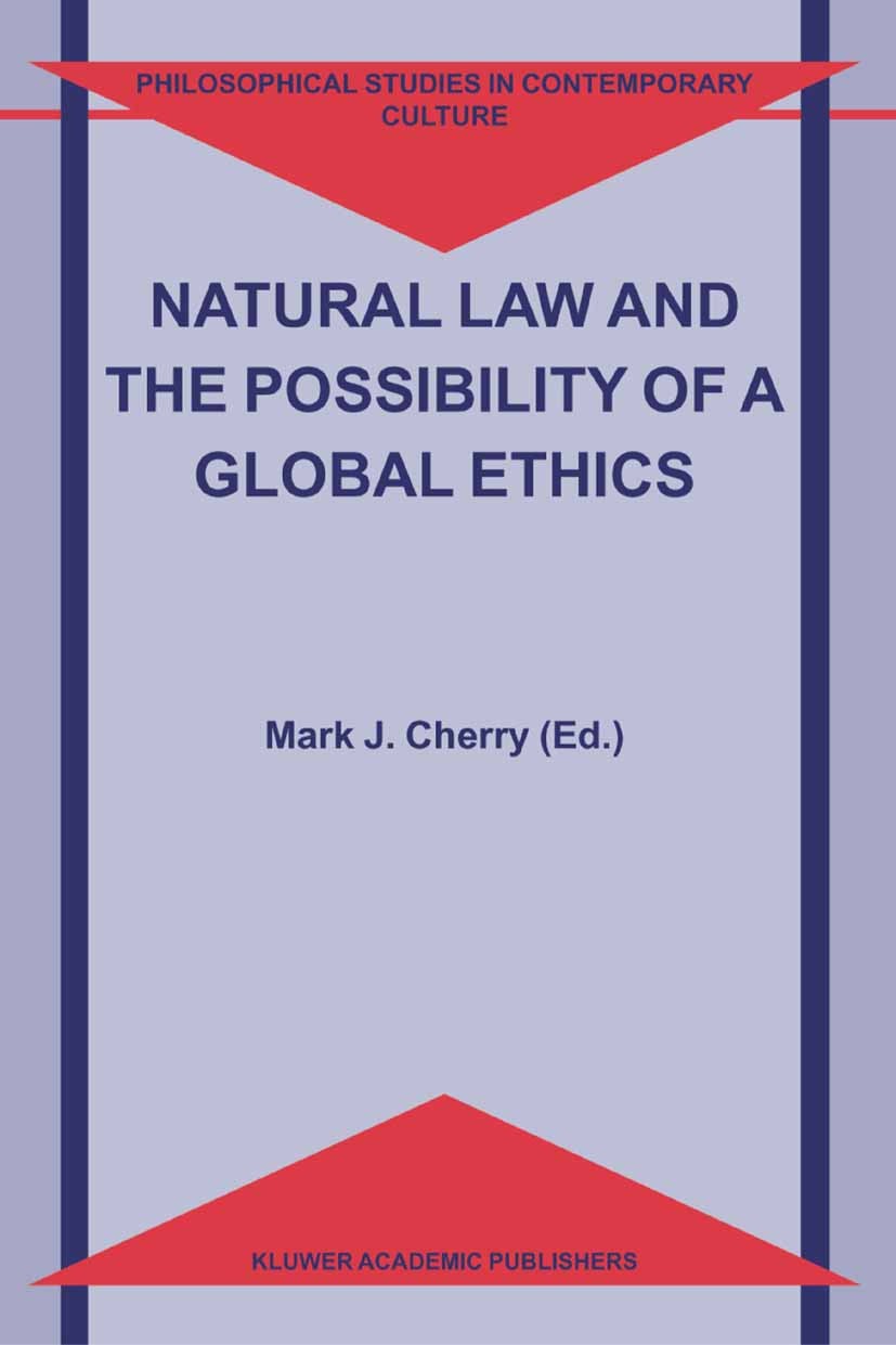 Titlebook: Natural Law and the Possibility of a Global Ethics; Mark J. Cherry Book 2004 Springer Science+Business Media Dordrecht 2004 Moral.anthropo Titlebook: Natural Law and the Possibility of a Global Ethics; Mark J. Cherry Book 2004 Springer Science+Business Media Dordrecht 2004 Moral.anthropo