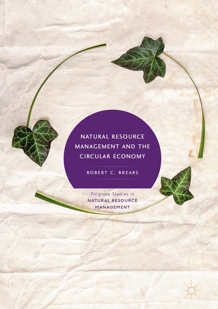 Titlebook: Natural Resource Management and the Circular Economy; Robert C. Brears Book 2018 The Editor(s) (if applicable) and The Author(s) 2018 Natu Titlebook: Natural Resource Management and the Circular Economy; Robert C. Brears Book 2018 The Editor(s) (if applicable) and The Author(s) 2018 Natu