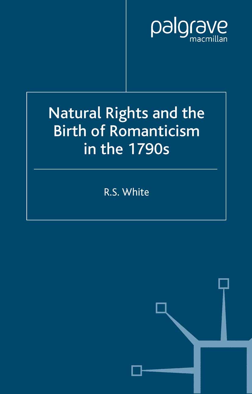 Titlebook: Natural Rights and the Birth of Romanticism in the 1790s; R. S. White Book 2005 Palgrave Macmillan, a division of Macmillan Publishers Lim Titlebook: Natural Rights and the Birth of Romanticism in the 1790s; R. S. White Book 2005 Palgrave Macmillan, a division of Macmillan Publishers Lim