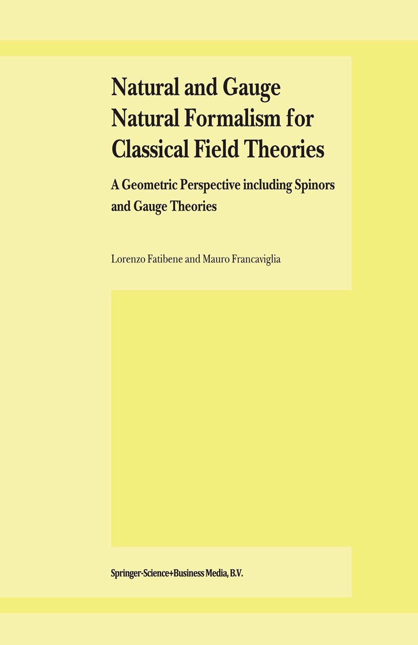 Titlebook: Natural and Gauge Natural Formalism for Classical Field Theorie; A Geometric Perspect Lorenzo Fatibene,Mauro Francaviglia Book 2003 Springe Titlebook: Natural and Gauge Natural Formalism for Classical Field Theorie; A Geometric Perspect Lorenzo Fatibene,Mauro Francaviglia Book 2003 Springe