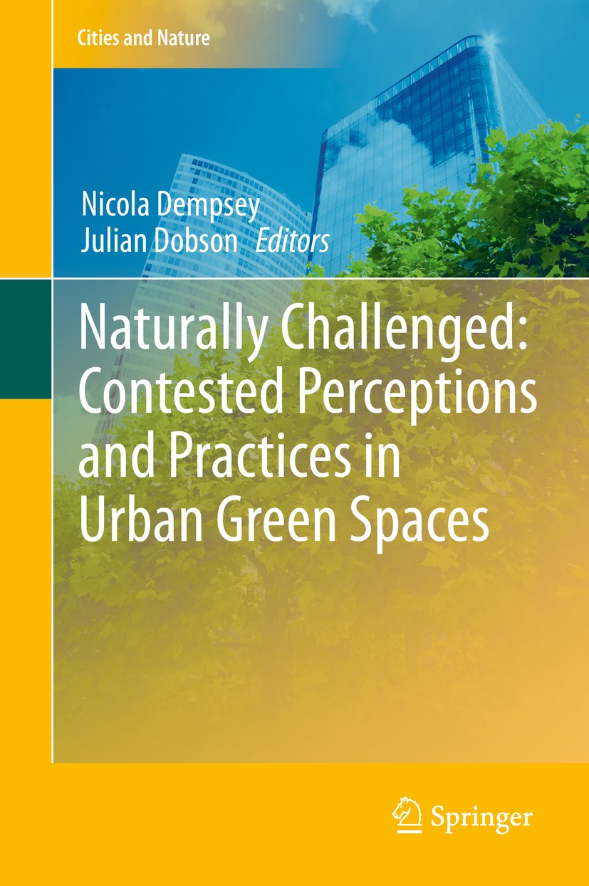 Titlebook: Naturally Challenged: Contested Perceptions and Practices in Urban Green Spaces; Nicola Dempsey,Julian Dobson Book 2020 Springer Nature Sw Titlebook: Naturally Challenged: Contested Perceptions and Practices in Urban Green Spaces; Nicola Dempsey,Julian Dobson Book 2020 Springer Nature Sw