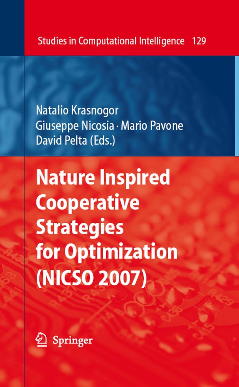 Titlebook: Nature Inspired Cooperative Strategies for Optimization (NICSO 2007); Natalio Krasnogor,Giuseppe Nicosia,David Pelta Book 2008 Springer-Ve Titlebook: Nature Inspired Cooperative Strategies for Optimization (NICSO 2007); Natalio Krasnogor,Giuseppe Nicosia,David Pelta Book 2008 Springer-Ve