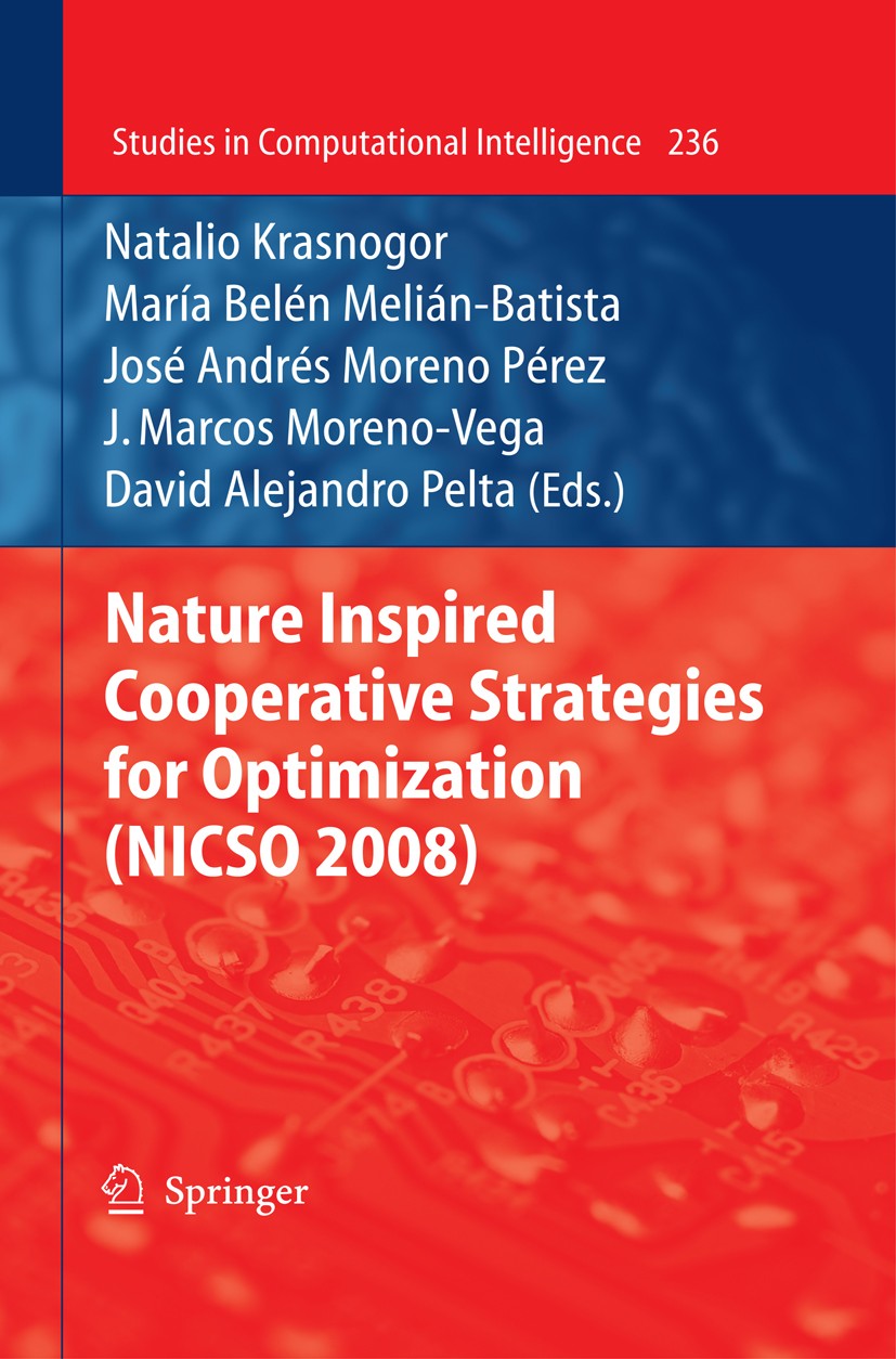 Titlebook: Nature Inspired Cooperative Strategies for Optimization (NICSO 2008); Natalio Krasnogor,María Belén Melián-Batista,David Book 2009 Springe Titlebook: Nature Inspired Cooperative Strategies for Optimization (NICSO 2008); Natalio Krasnogor,María Belén Melián-Batista,David Book 2009 Springe