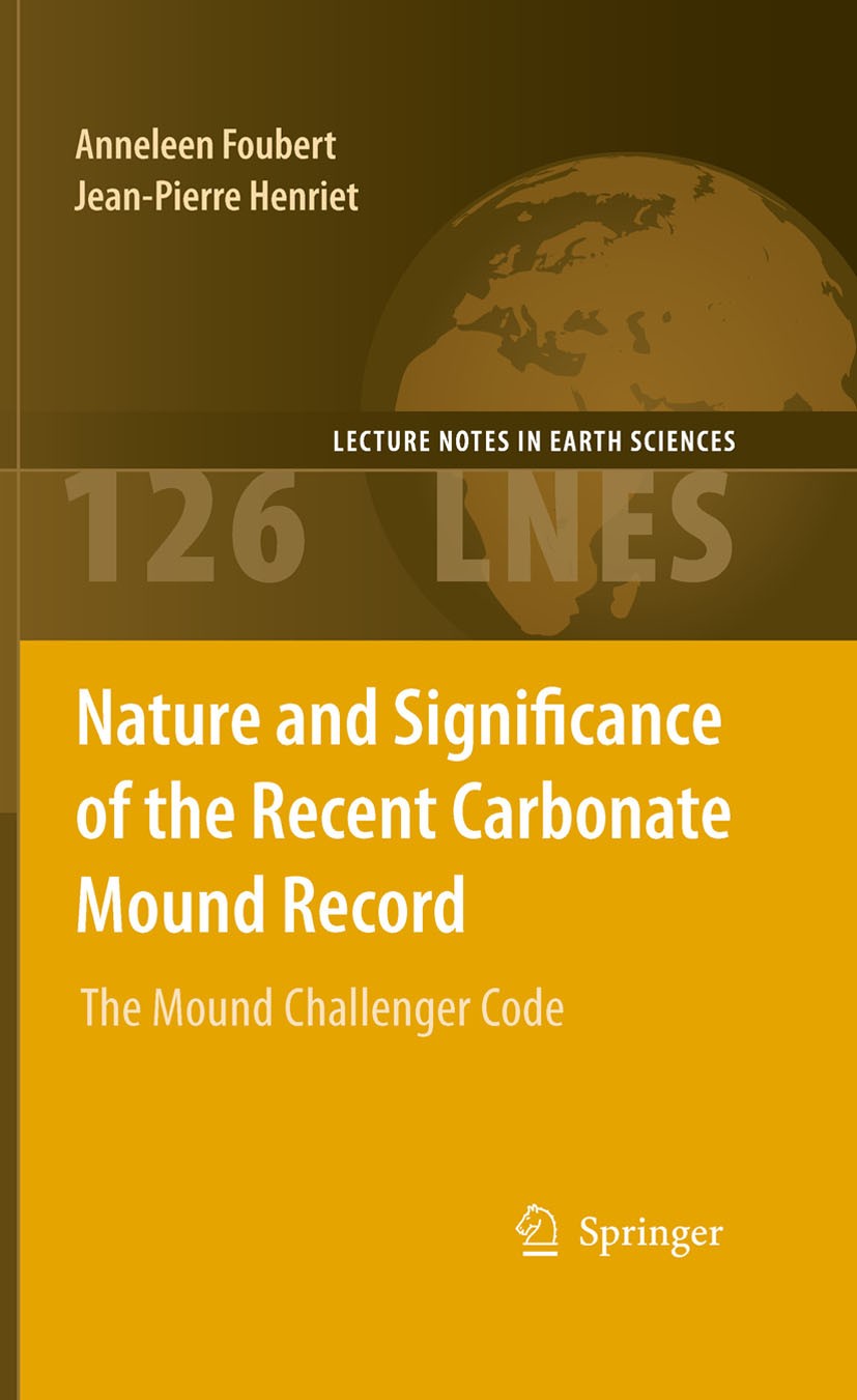 Titlebook: Nature and Significance of the Recent Carbonate Mound Record; The Mound Challenger Jean-Pierre Henriet,Anneleen Foubert Book 20091st editio Titlebook: Nature and Significance of the Recent Carbonate Mound Record; The Mound Challenger Jean-Pierre Henriet,Anneleen Foubert Book 20091st editio