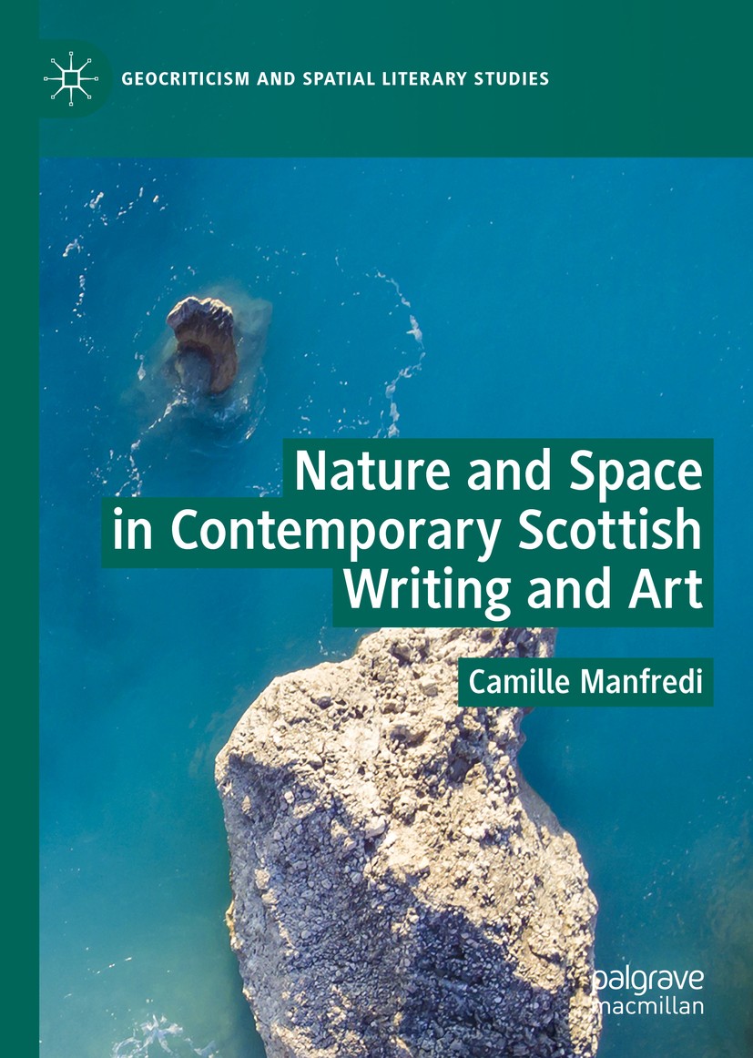 Titlebook: Nature and Space in Contemporary Scottish Writing and Art; Camille Manfredi Book 2019 The Editor(s) (if applicable) and The Author(s), und Titlebook: Nature and Space in Contemporary Scottish Writing and Art; Camille Manfredi Book 2019 The Editor(s) (if applicable) and The Author(s), und