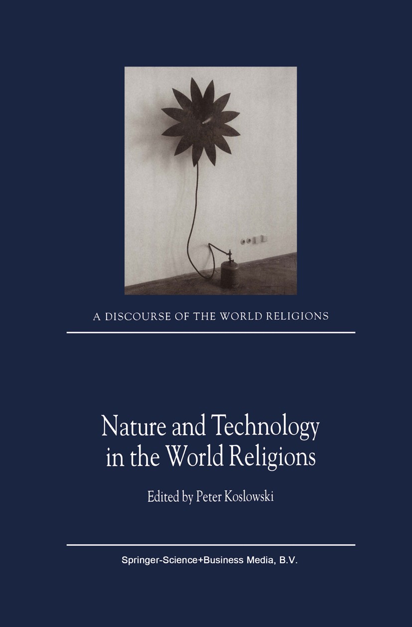 Titlebook: Nature and Technology in the World Religions; Peter Koslowski Book 2001 Springer Science+Business Media Dordrecht 2001 Christianity.Hindui Titlebook: Nature and Technology in the World Religions; Peter Koslowski Book 2001 Springer Science+Business Media Dordrecht 2001 Christianity.Hindui