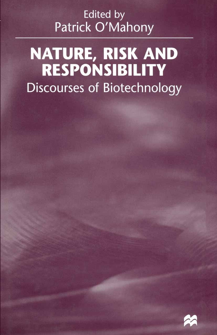 Titlebook: Nature, Risk and Responsibility; Discourses of Biotec Patrick O’Mahony (Director),Jo Campling Book 1999 Palgrave Macmillan, a division of M Titlebook: Nature, Risk and Responsibility; Discourses of Biotec Patrick O’Mahony (Director),Jo Campling Book 1999 Palgrave Macmillan, a division of M