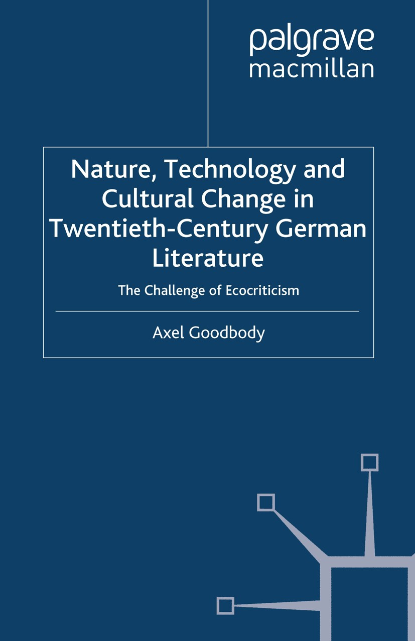 Titlebook: Nature, Technology and Cultural Change in Twentieth-Century German Literature; The Challenge of Eco Axel Goodbody Book 2007 Palgrave Macmil Titlebook: Nature, Technology and Cultural Change in Twentieth-Century German Literature; The Challenge of Eco Axel Goodbody Book 2007 Palgrave Macmil