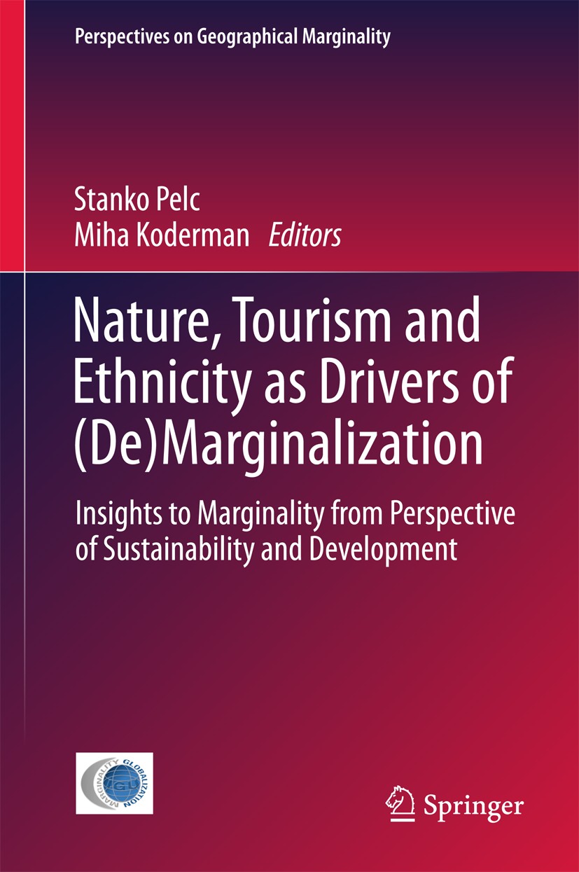 Titlebook: Nature, Tourism and Ethnicity as Drivers of (De)Marginalization; Insights to Marginal Stanko Pelc,Miha Koderman Book 2018 The Editor(s) (if Titlebook: Nature, Tourism and Ethnicity as Drivers of (De)Marginalization; Insights to Marginal Stanko Pelc,Miha Koderman Book 2018 The Editor(s) (if