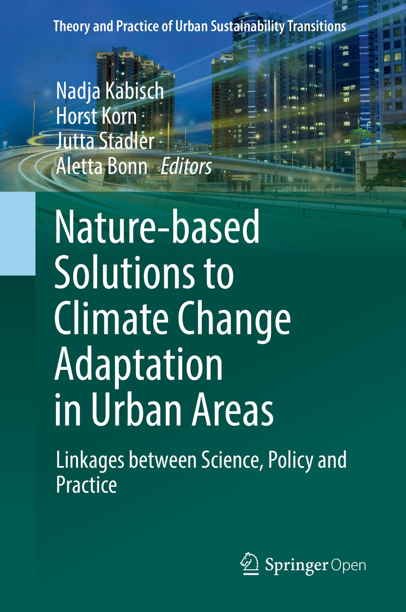 Titlebook: Nature-Based Solutions to Climate Change Adaptation in Urban Areas; Linkages between Sci Nadja Kabisch,Horst Korn,Aletta Bonn Book‘‘‘‘‘‘‘‘ Titlebook: Nature-Based Solutions to Climate Change Adaptation in Urban Areas; Linkages between Sci Nadja Kabisch,Horst Korn,Aletta Bonn Book‘‘‘‘‘‘‘‘