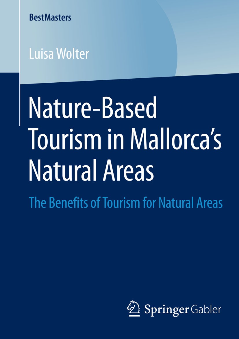Titlebook: Nature-Based Tourism in Mallorca’s Natural Areas; The Benefits of Tour Luisa Wolter Book 2014 Springer Fachmedien Wiesbaden 2014 Impacts.Na Titlebook: Nature-Based Tourism in Mallorca’s Natural Areas; The Benefits of Tour Luisa Wolter Book 2014 Springer Fachmedien Wiesbaden 2014 Impacts.Na