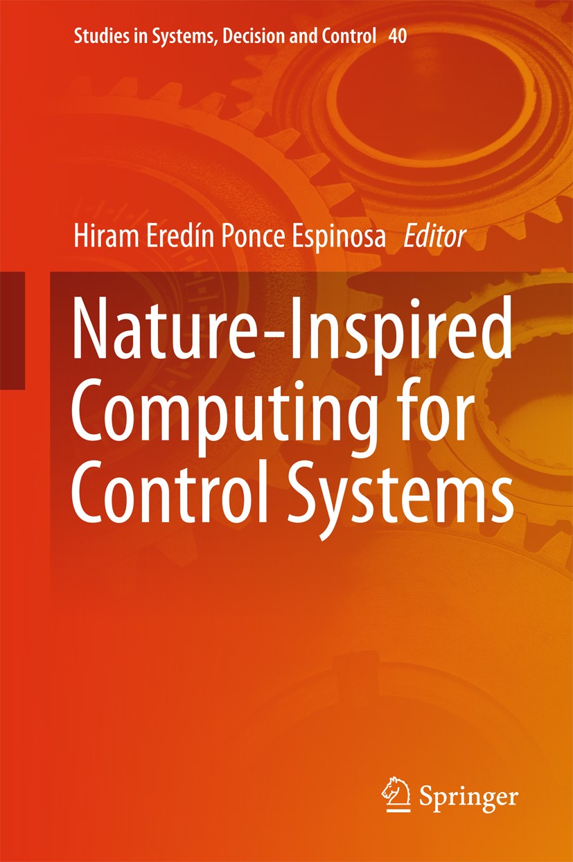 Titlebook: Nature-Inspired Computing for Control Systems; Hiram Eredín Ponce Espinosa Book 2016 Springer International Publishing Switzerland 2016 Bi Titlebook: Nature-Inspired Computing for Control Systems; Hiram Eredín Ponce Espinosa Book 2016 Springer International Publishing Switzerland 2016 Bi