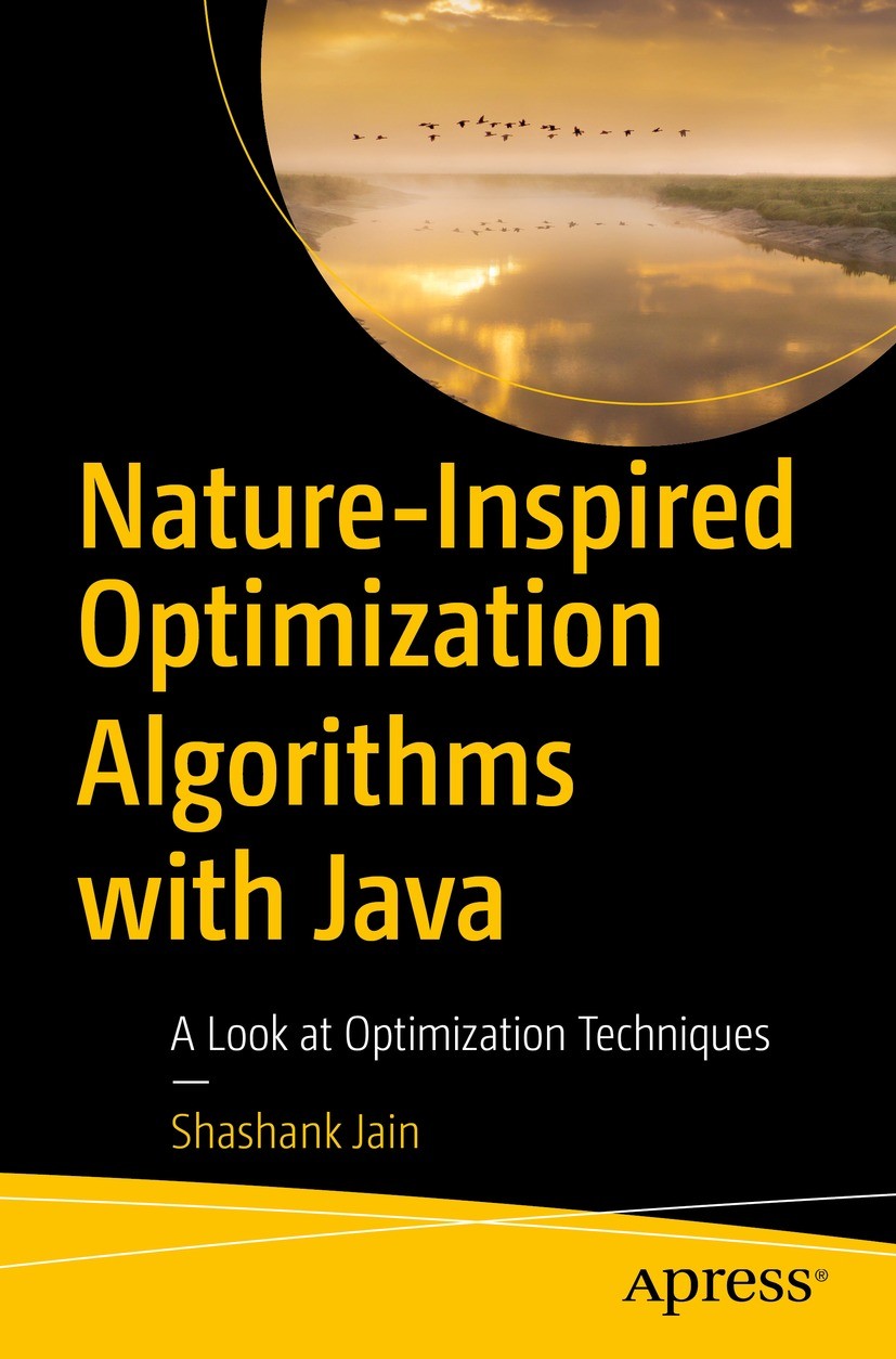 Titlebook: Nature-Inspired Optimization Algorithms with Java; A Look at Optimizati Shashank Jain Book 2022 Shashank Jain 2022 Python.Algorithm.Optimiz Titlebook: Nature-Inspired Optimization Algorithms with Java; A Look at Optimizati Shashank Jain Book 2022 Shashank Jain 2022 Python.Algorithm.Optimiz