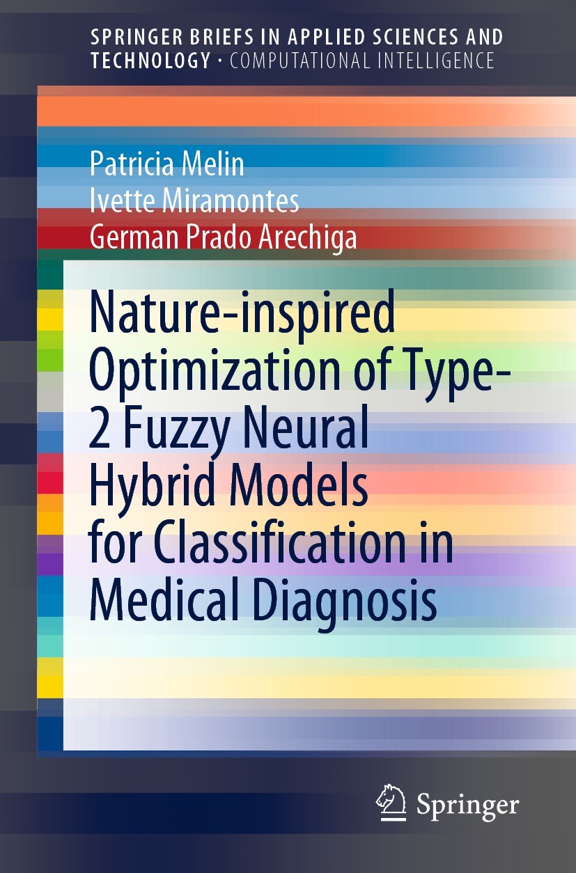 Titlebook: Nature-inspired Optimization of Type-2 Fuzzy Neural Hybrid Models for Classification in Medical Diag; Patricia Melin,Ivette Miramontes,Ger Titlebook: Nature-inspired Optimization of Type-2 Fuzzy Neural Hybrid Models for Classification in Medical Diag; Patricia Melin,Ivette Miramontes,Ger