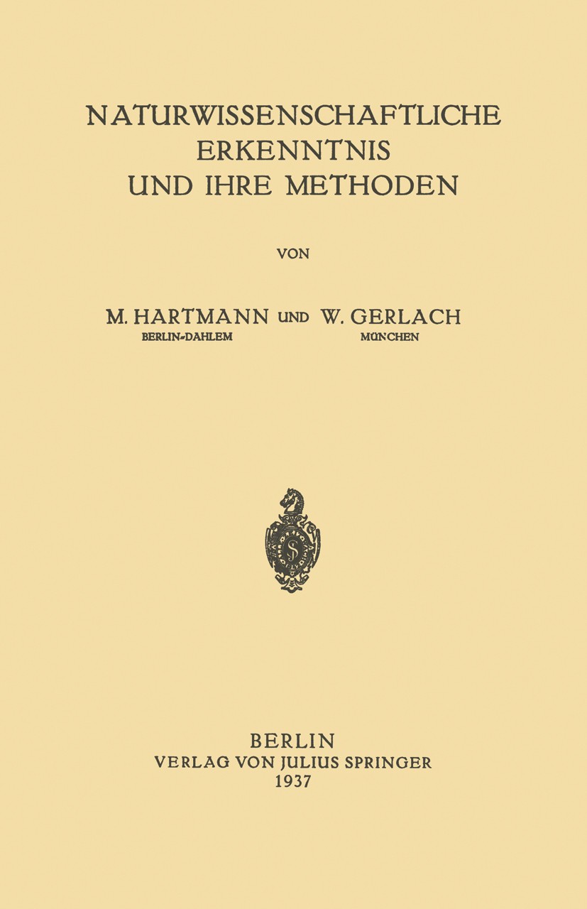 Titlebook: Naturwissenschaftliche Erkenntnis und Ihre Methoden; M. Hartmann,W. Gerlach Book 1937 Verlag von Julius Springer 1937 Biologie.Gesellschaf Titlebook: Naturwissenschaftliche Erkenntnis und Ihre Methoden; M. Hartmann,W. Gerlach Book 1937 Verlag von Julius Springer 1937 Biologie.Gesellschaf