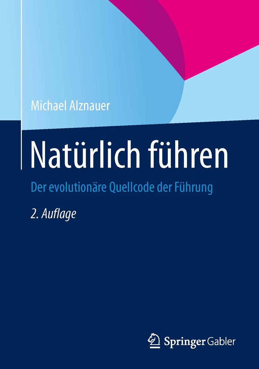 Titlebook: Natürlich führen; Der evolutionäre Que Michael Alznauer Book 20132nd edition Springer Fachmedien Wiesbaden 2013 Evolution und Führung.Führu Titlebook: Natürlich führen; Der evolutionäre Que Michael Alznauer Book 20132nd edition Springer Fachmedien Wiesbaden 2013 Evolution und Führung.Führu