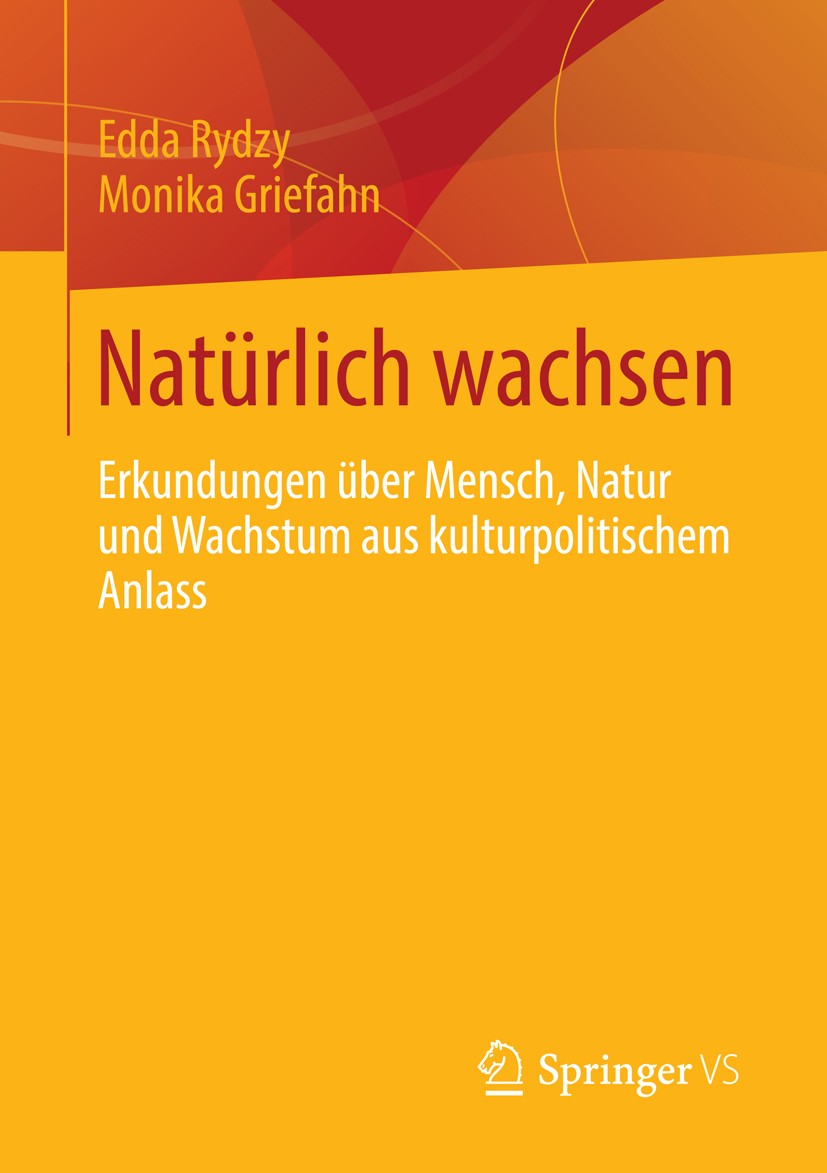 Titlebook: Natürlich wachsen; Erkundungen über Men Edda Rydzy,Monika Griefahn Book 2014 Springer Fachmedien Wiesbaden 2014 Gesellschaftspolitik.Kultur Titlebook: Natürlich wachsen; Erkundungen über Men Edda Rydzy,Monika Griefahn Book 2014 Springer Fachmedien Wiesbaden 2014 Gesellschaftspolitik.Kultur