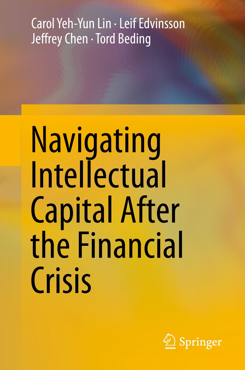 Titlebook: Navigating Intellectual Capital After the Financial Crisis; Carol Yeh-Yun Lin,Leif Edvinsson,Tord Beding Book 2014 Springer Science+Busine Titlebook: Navigating Intellectual Capital After the Financial Crisis; Carol Yeh-Yun Lin,Leif Edvinsson,Tord Beding Book 2014 Springer Science+Busine