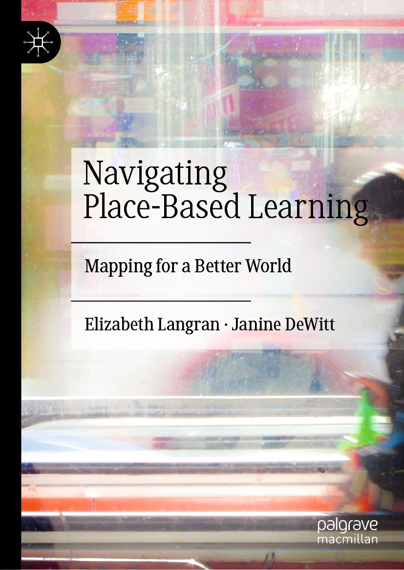 Titlebook: Navigating Place-Based Learning; Mapping for a Better Elizabeth Langran,Janine DeWitt Book 2020 The Editor(s) (if applicable) and The Autho Titlebook: Navigating Place-Based Learning; Mapping for a Better Elizabeth Langran,Janine DeWitt Book 2020 The Editor(s) (if applicable) and The Autho