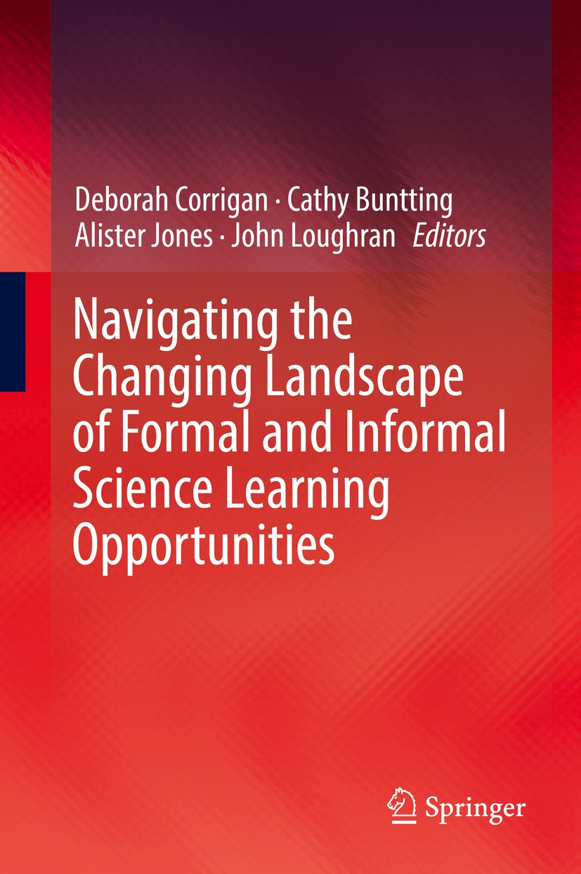 Titlebook: Navigating the Changing Landscape of Formal and Informal Science Learning Opportunities; Deborah Corrigan,Cathy Buntting,John Loughran Boo Titlebook: Navigating the Changing Landscape of Formal and Informal Science Learning Opportunities; Deborah Corrigan,Cathy Buntting,John Loughran Boo