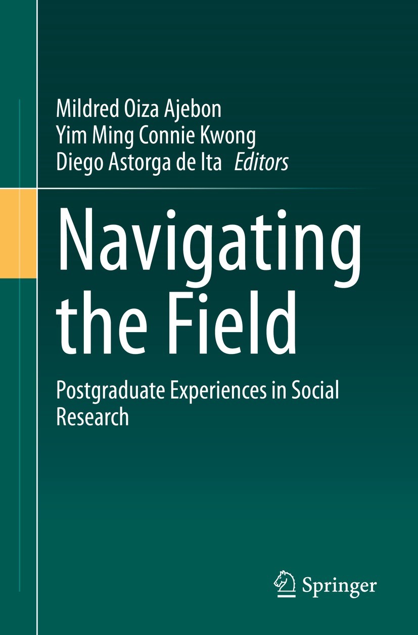 Titlebook: Navigating the Field; Postgraduate Experie Mildred Oiza Ajebon,Yim Ming Connie Kwong,Diego As Book 2021 The Editor(s) (if applicable) and T Titlebook: Navigating the Field; Postgraduate Experie Mildred Oiza Ajebon,Yim Ming Connie Kwong,Diego As Book 2021 The Editor(s) (if applicable) and T