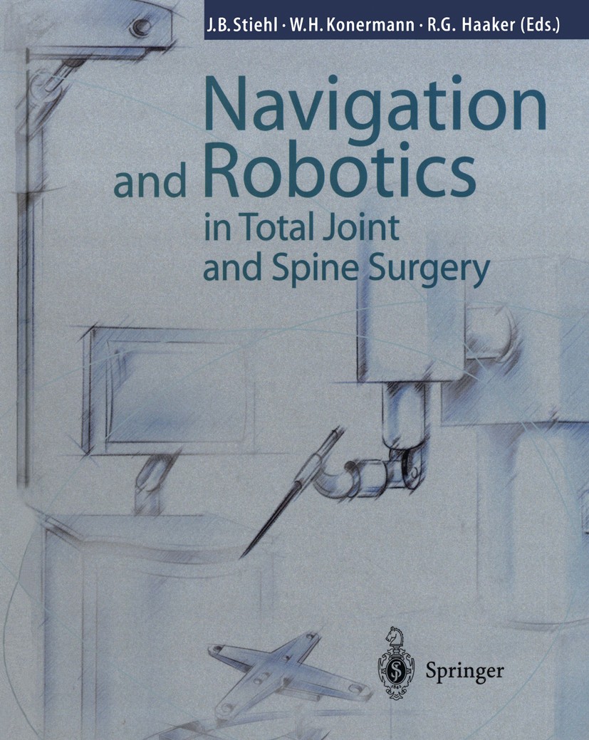 Titlebook: Navigation and Robotics in Total Joint and Spine Surgery; James B. Stiehl,Werner H. Konermann,Rolf G. Haaker Book 2004 Springer-Verlag Ber Titlebook: Navigation and Robotics in Total Joint and Spine Surgery; James B. Stiehl,Werner H. Konermann,Rolf G. Haaker Book 2004 Springer-Verlag Ber