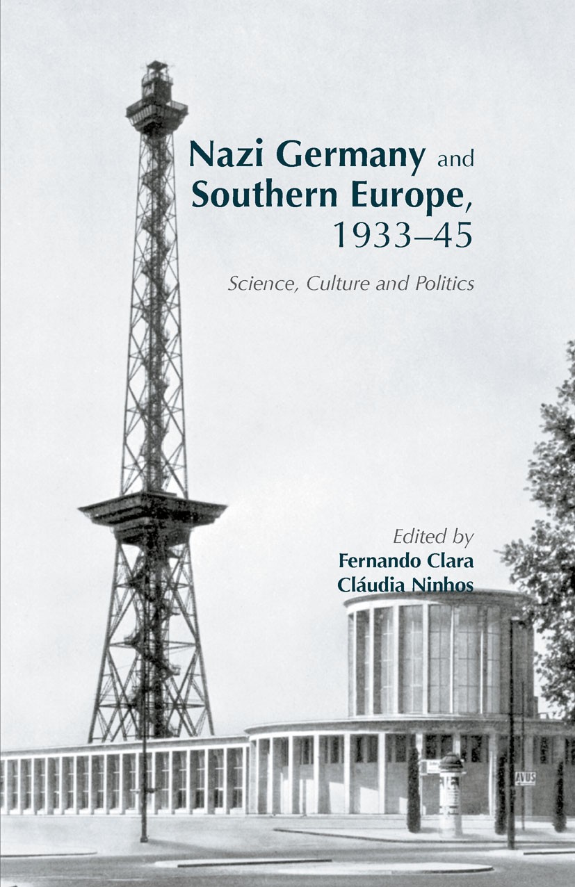 Titlebook: Nazi Germany and Southern Europe, 1933-45; Science, Culture and Fernando Clara,Cláudia Ninhos Book 2016 The Editor(s) (if applicable) and T Titlebook: Nazi Germany and Southern Europe, 1933-45; Science, Culture and Fernando Clara,Cláudia Ninhos Book 2016 The Editor(s) (if applicable) and T